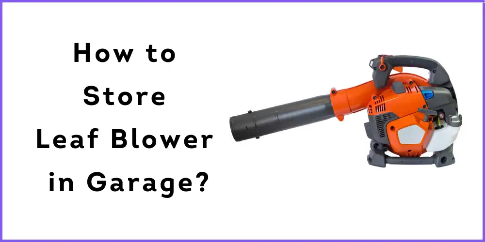 How to Store Leaf Blower in Garage?