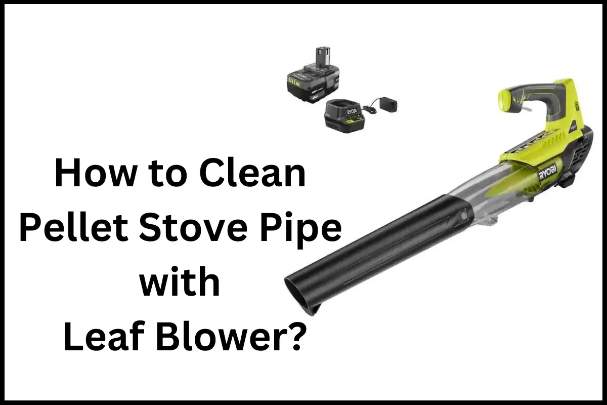 How to Clean Pellet Stove Pipe with Leaf Blower?
