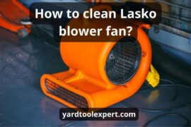 How To Clean Lasko Blower Fan: Top 6 Tips & Best Guide